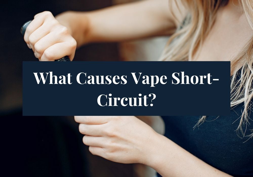 What Causes Vape Short-Circuit?