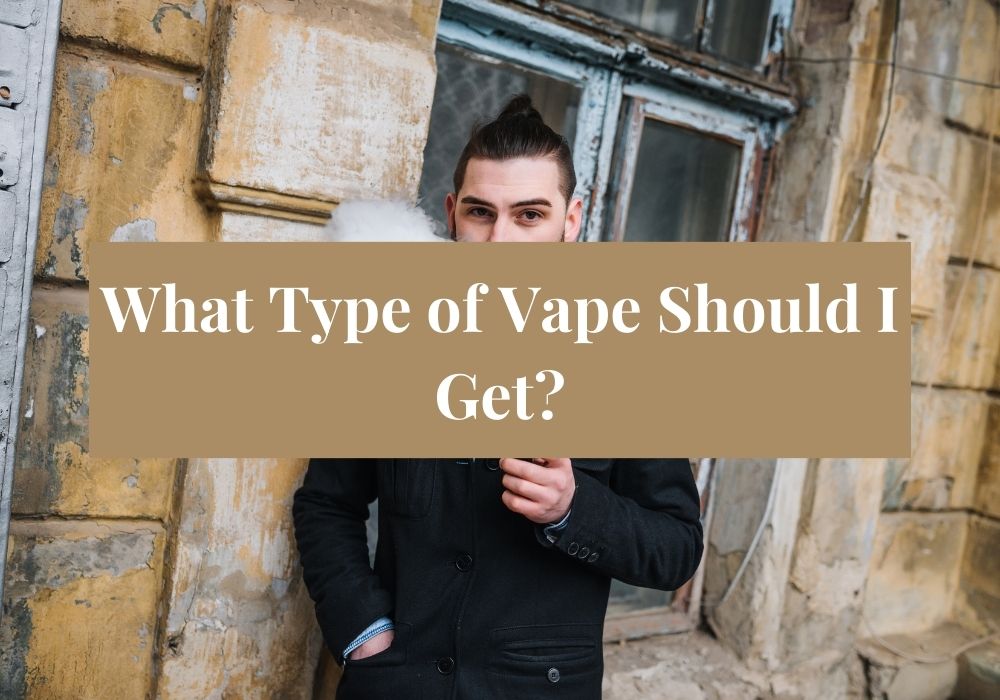 What Type of Vape Should I Get?