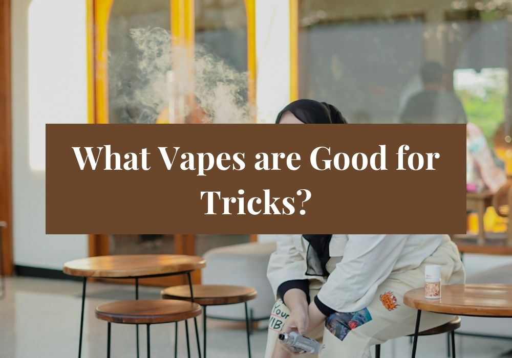 What Vapes are Good for Tricks?