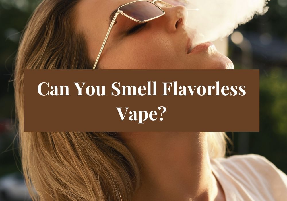 Can You Smell Flavorless Vape?