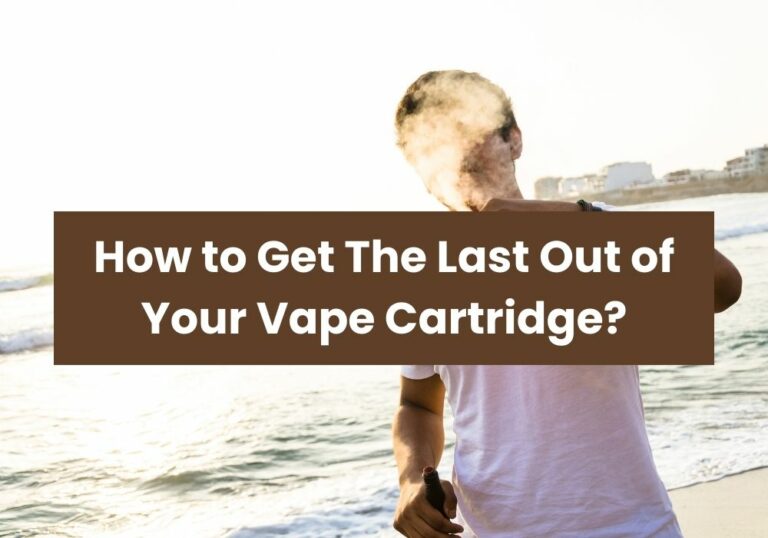 How to Get The Last Out of Your Vape Cartridge?