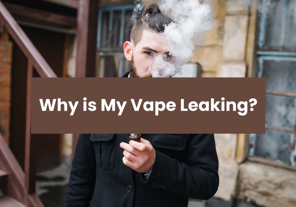 Why is My Vape Leaking?